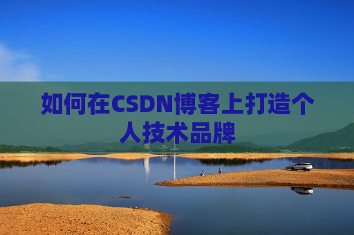 如何在CSDN博客上打造个人技术品牌