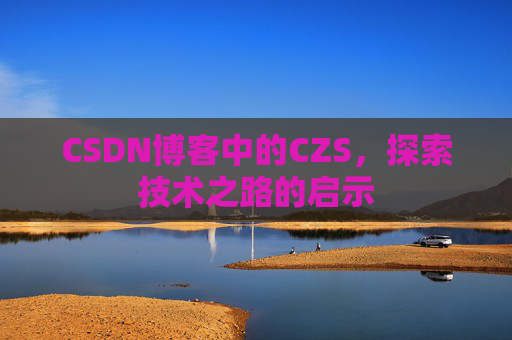 CSDN博客中的CZS，探索技术之路的启示